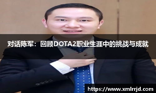 对话陈军：回顾DOTA2职业生涯中的挑战与成就